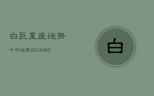 白巨星座运势今日运势(20240610)  第1张