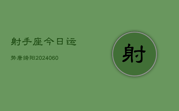射手座今日运势唐绮阳(20240610)  第1张