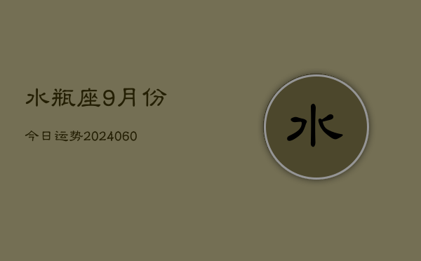 水瓶座9月份今日运势(20240610)