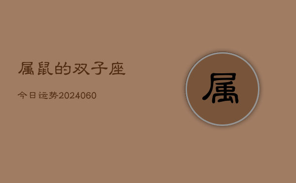 属鼠的双子座今日运势(20240610)  第1张