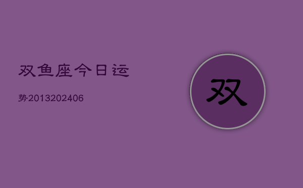 双鱼座今日运势2013(20240610)  第1张