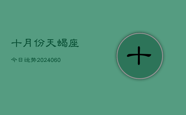 十月份天蝎座今日运势(20240610)