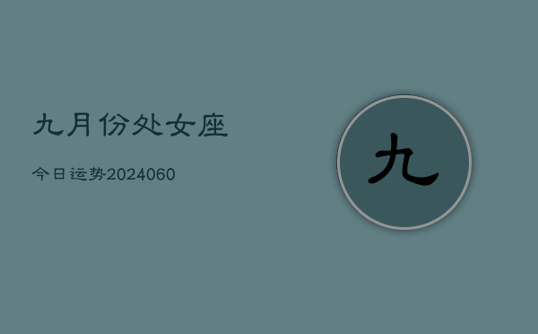 九月份处女座今日运势(20240610)