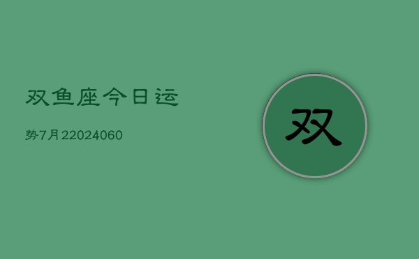 双鱼座今日运势7月2(20240610)  第1张
