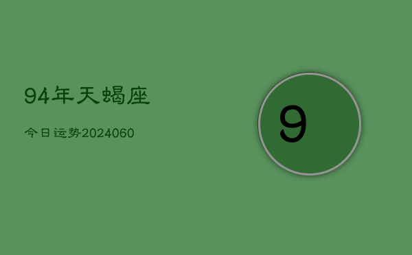 94年天蝎座今日运势(20240610)  第1张