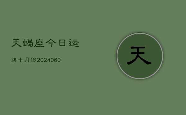 天蝎座今日运势十月份(20240610)  第1张