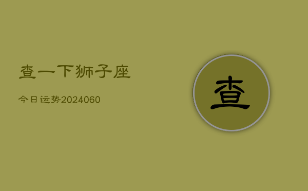查一下狮子座今日运势(20240610)  第1张