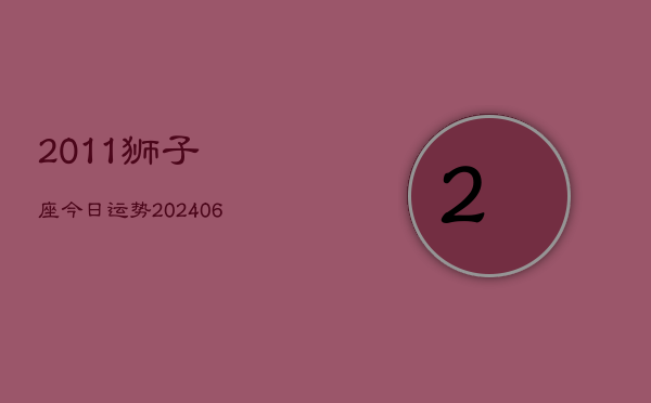 2011狮子座今日运势(20240610)  第1张