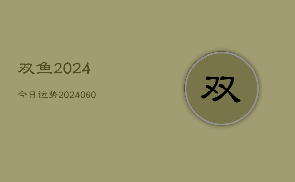 双鱼2024今日运势(20240610)  第1张