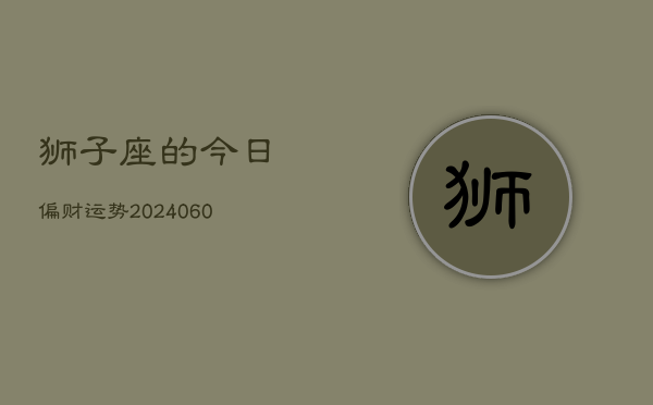 狮子座的今日偏财运势(20240610)