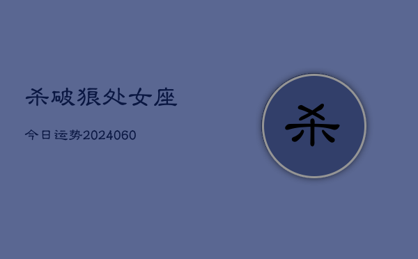 杀破狼处女座今日运势(20240610)  第1张