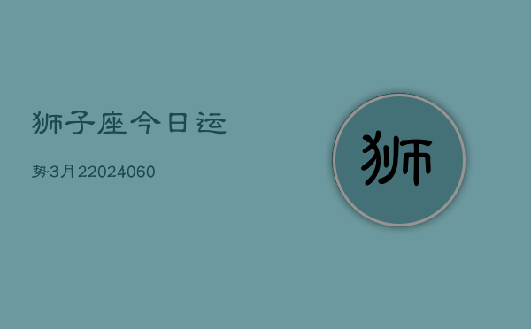 狮子座今日运势3月2(20240610)
