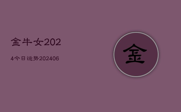 金牛女2024今日运势(20240610)
