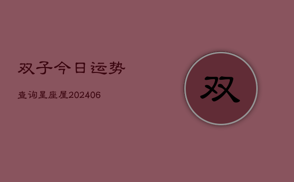 双子今日运势查询星座屋(20240610)