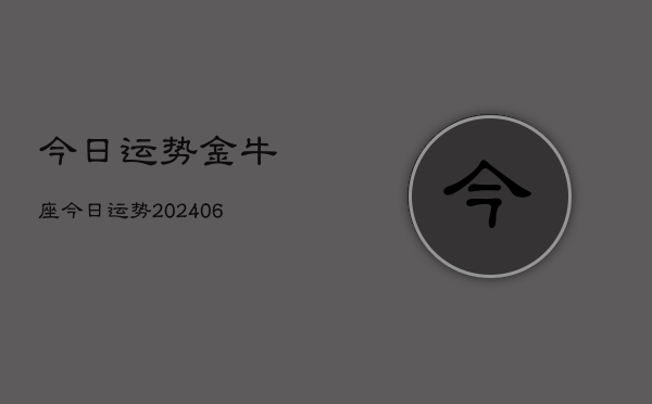 今日运势金牛座今日运势(20240610)  第1张