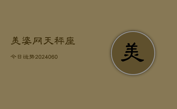 美婆网天秤座今日运势(20240610)  第1张