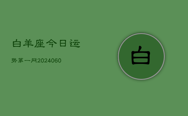 白羊座今日运势第一网(20240610)  第1张