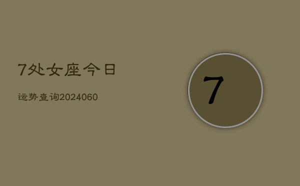 7处女座今日运势查询(20240613)  第1张