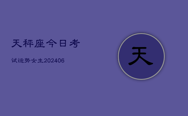 天秤座今日考试运势女生(20240613)  第1张