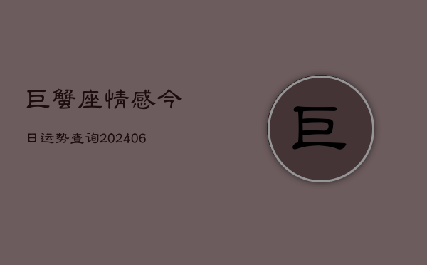 巨蟹座情感今日运势查询(20240613)