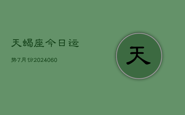天蝎座今日运势7月份(20240613)  第1张