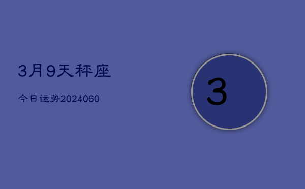 3月9天秤座今日运势(20240613)  第1张