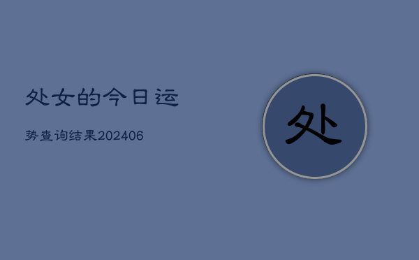 处女的今日运势查询结果(20240613)
