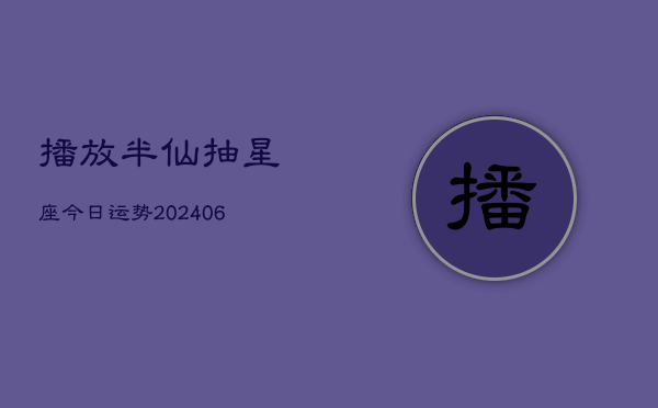 播放半仙抽星座今日运势(20240613)  第1张