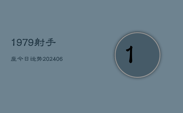 1979射手座今日运势(20240613)  第1张