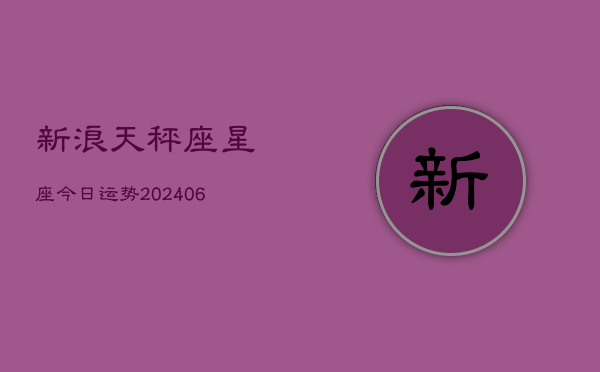 新浪天秤座星座今日运势(20240613)