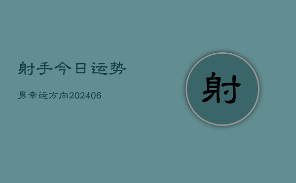 射手今日运势男幸运方向(20240613)
