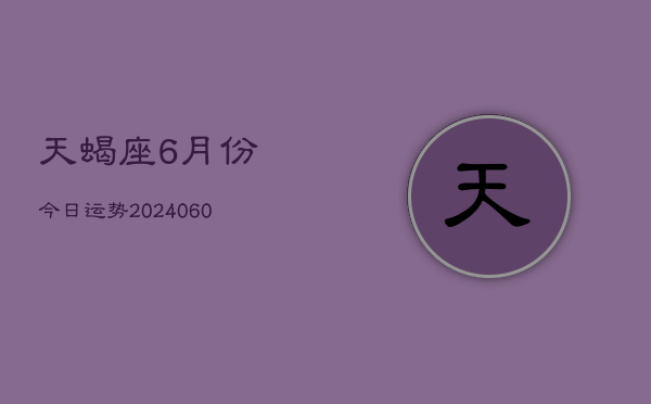天蝎座6月份今日运势(20240613)  第1张