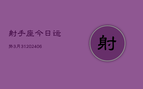 射手座今日运势3月31(20240613)  第1张