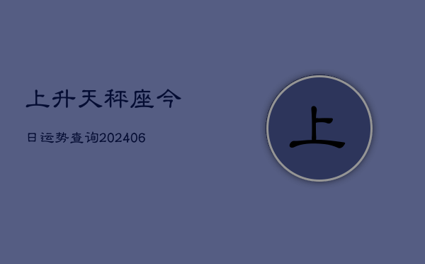 上升天秤座今日运势查询(20240613)  第1张