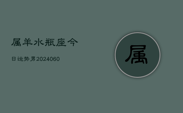 属羊水瓶座今日运势男(20240613)  第1张