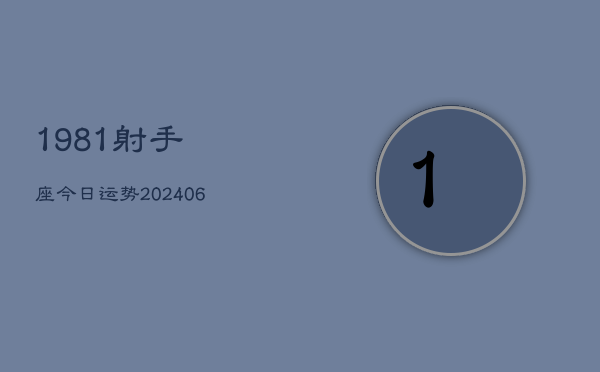 1981射手座今日运势(20240615)  第1张