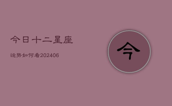 今日十二星座运势如何看(20240615)