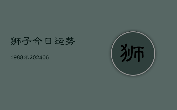 狮子今日运势1988年(20240615)  第1张