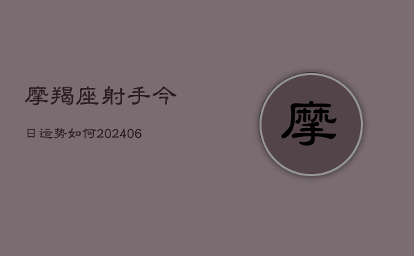 摩羯座射手今日运势如何(20240615)  第1张