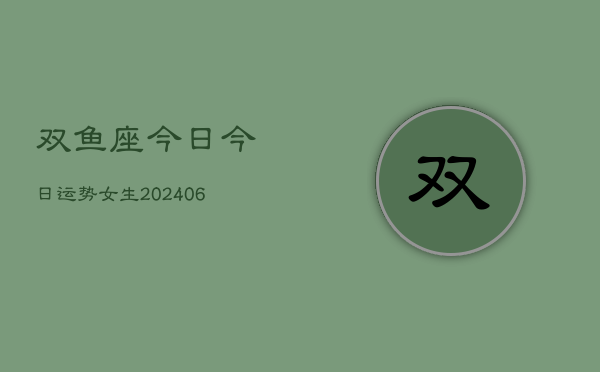 双鱼座今日今日运势女生(20240615)  第1张