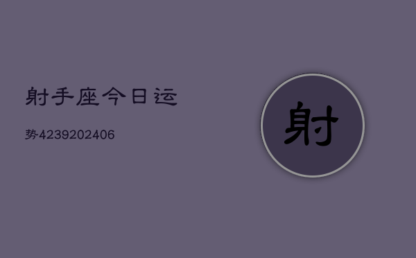 射手座今日运势4239(20240615)
