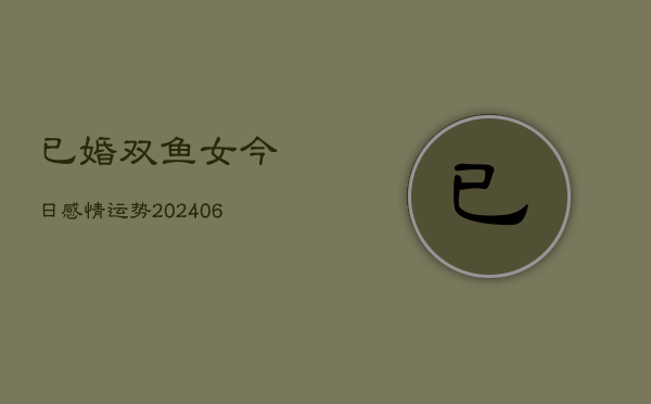 已婚双鱼女今日感情运势(20240615)  第1张