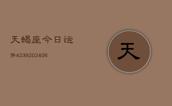 天蝎座今日运势4239(20240615)  第1张