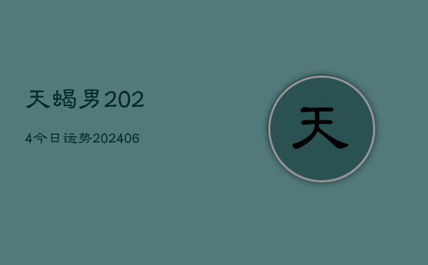 天蝎男2024今日运势(20240615)  第1张