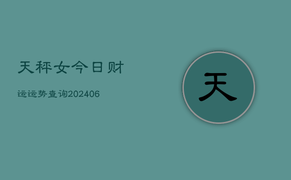 天秤女今日财运运势查询(6月22日)