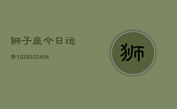 狮子座今日运势1028(6月22日)  第1张