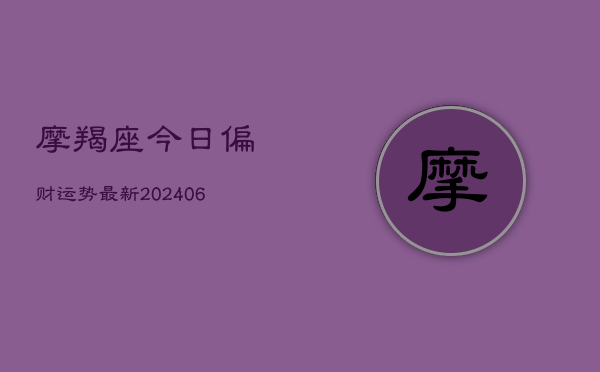 摩羯座今日偏财运势最新(6月22日)  第1张