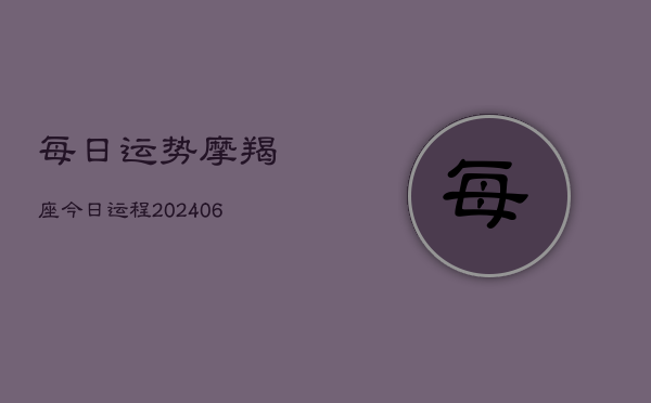 每日运势摩羯座今日运程(6月22日)