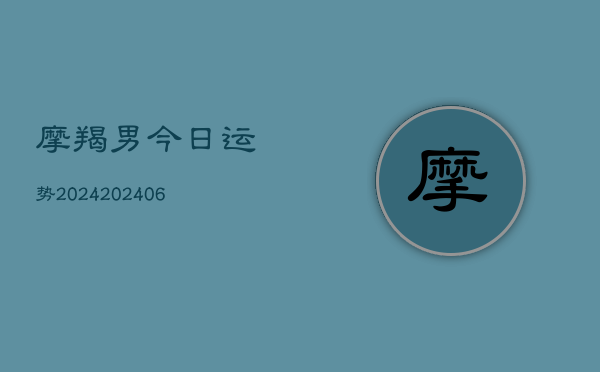 摩羯男今日运势2024(6月22日)  第1张