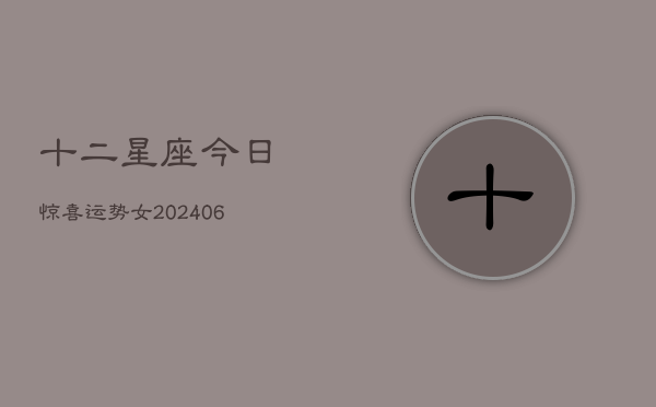 十二星座今日惊喜运势女(6月22日)